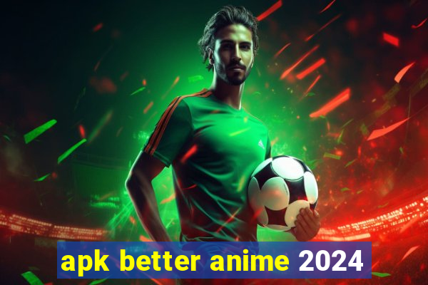 apk better anime 2024